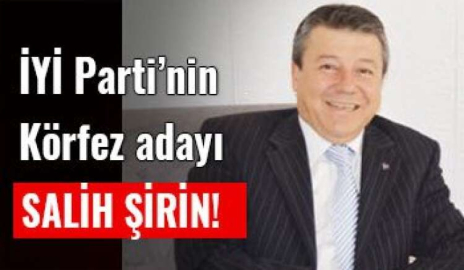 SALİH ŞİRİN; İYİ PARTİ'NİN ADAYI