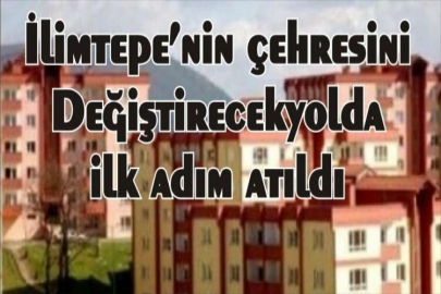 İlimtepe’nin çehresini değiştirecek yolda ilk adım atıldı