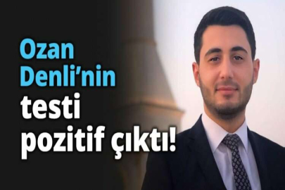 Ozan Denli’nin testi pozitif çıktı!