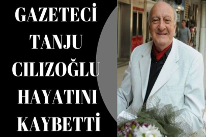 GAZETECİ TANJU CILIZOĞLU HAYATINI KAYBETTİ