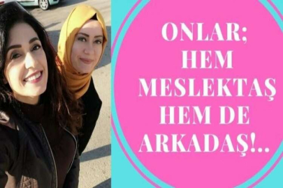 Onlar; hem meslektaş, hem de arkadaş!..