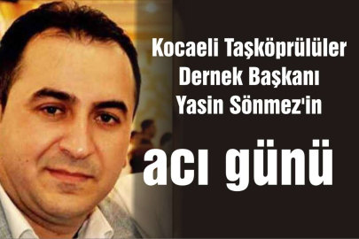 YASİN SÖNMEZ'İN ACI GÜNÜ