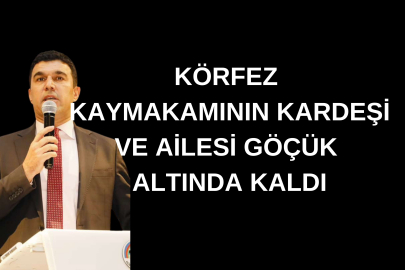 KAYMAKAMIN KARDEŞİ VE AİLESİ GÖÇÜK ALTINDA KALDI