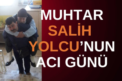 MUHTAR SALİH YOLCU'NUN BABASI VEFAT ETTİ
